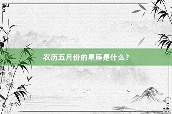 农历五月份的星座是什么?